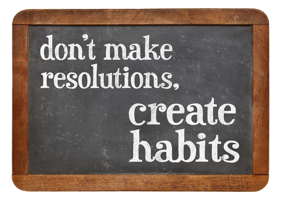 Do not make resolutions, create habits